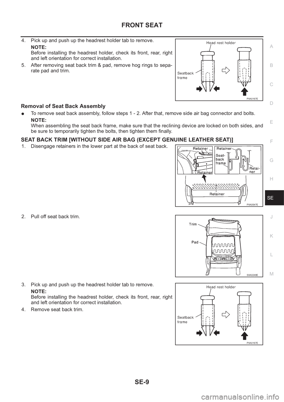 NISSAN X-TRAIL 2001 Service Repair Manual FRONT SEAT
SE-9
C
D
E
F
G
H
J
K
L
MA
B
SE
4. Pick up and push up the headrest holder tab to remove.
NOTE:
Before installing the headrest holder, check its front, rear, right
and left orientat NISSAN X-TRAIL 2001 Service Repair Manual FRONT SEAT
SE-9
C
D
E
F
G
H
J
K
L
MA
B
SE
4. Pick up and push up the headrest holder tab to remove.
NOTE:
Before installing the headrest holder, check its front, rear, right
and left orientat