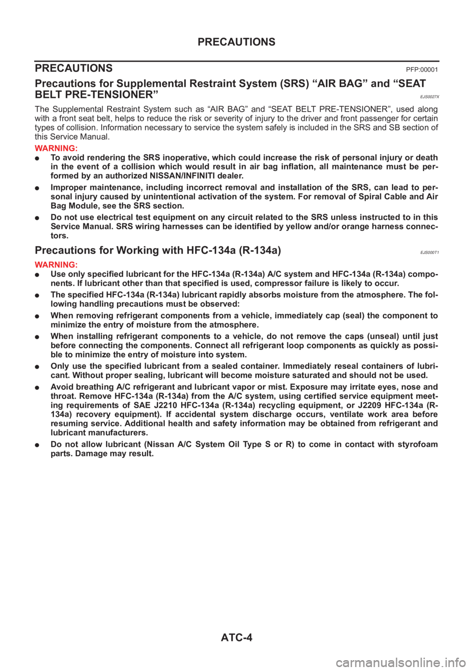 NISSAN X-TRAIL 2001 Service Repair Manual ATC-4
PRECAUTIONS
PRECAUTIONS
PFP:00001
Precautions for Supplemental Restraint System (SRS) “AIR BAG” and “SEAT
BELT PRE-TENSIONER”
EJS0027X
The Supplemental Restraint System such as NISSAN X-TRAIL 2001 Service Repair Manual ATC-4
PRECAUTIONS
PRECAUTIONS
PFP:00001
Precautions for Supplemental Restraint System (SRS) “AIR BAG” and “SEAT
BELT PRE-TENSIONER”
EJS0027X
The Supplemental Restraint System such as
