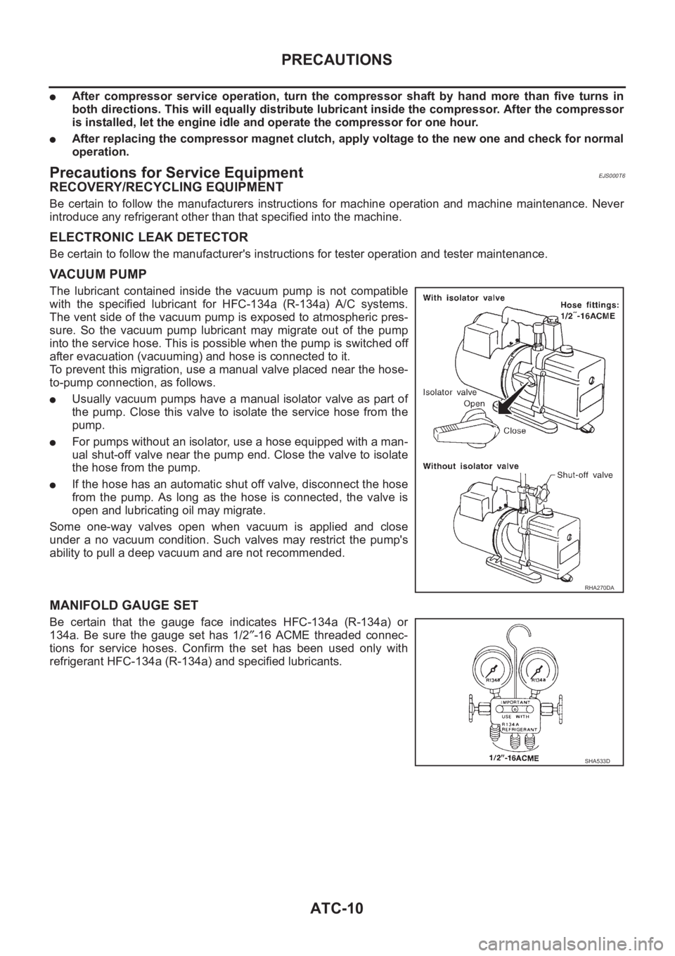 NISSAN X-TRAIL 2001  Service Repair Manual ATC-10
PRECAUTIONS
●After  compressor  service  operation,  turn  the  compressor  shaft  by  hand  more  than  five  turns  in
both directions. This will equally distribute lubricant inside the com