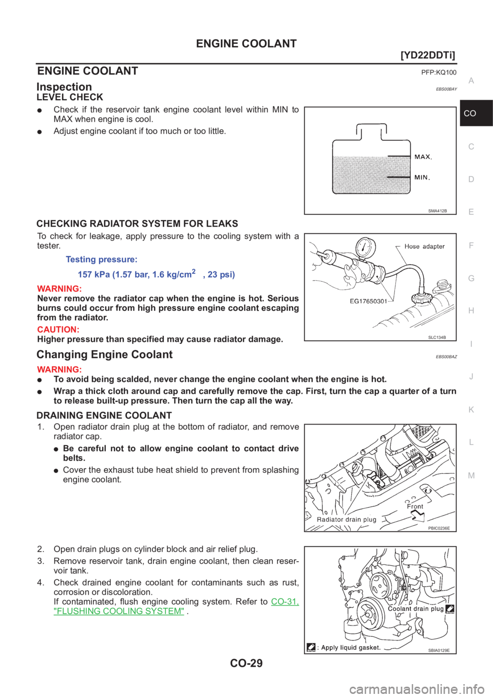 NISSAN X-TRAIL 2001  Service Repair Manual ENGINE COOLANT
CO-29
[YD22DDTi]
C
D
E
F
G
H
I
J
K
L
MA
CO
ENGINE COOLANTPFP:KQ100
InspectionEBS00BAY
LEVEL CHECK
●Check  if  the  reservoir  tank  engine  coolant  level  within  MIN  to
MAX when en