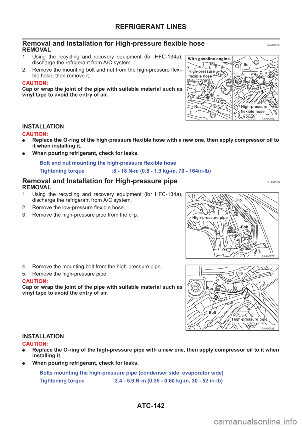 NISSAN X-TRAIL 2001  Service Repair Manual ATC-142
REFRIGERANT LINES
Removal and Installation for High-pressure flexible hose
EJS000VC
REMOVAL
1. Using  the  recycling  and  recovery  equipment  (for  HFC-134a),
discharge the refrigerant from 