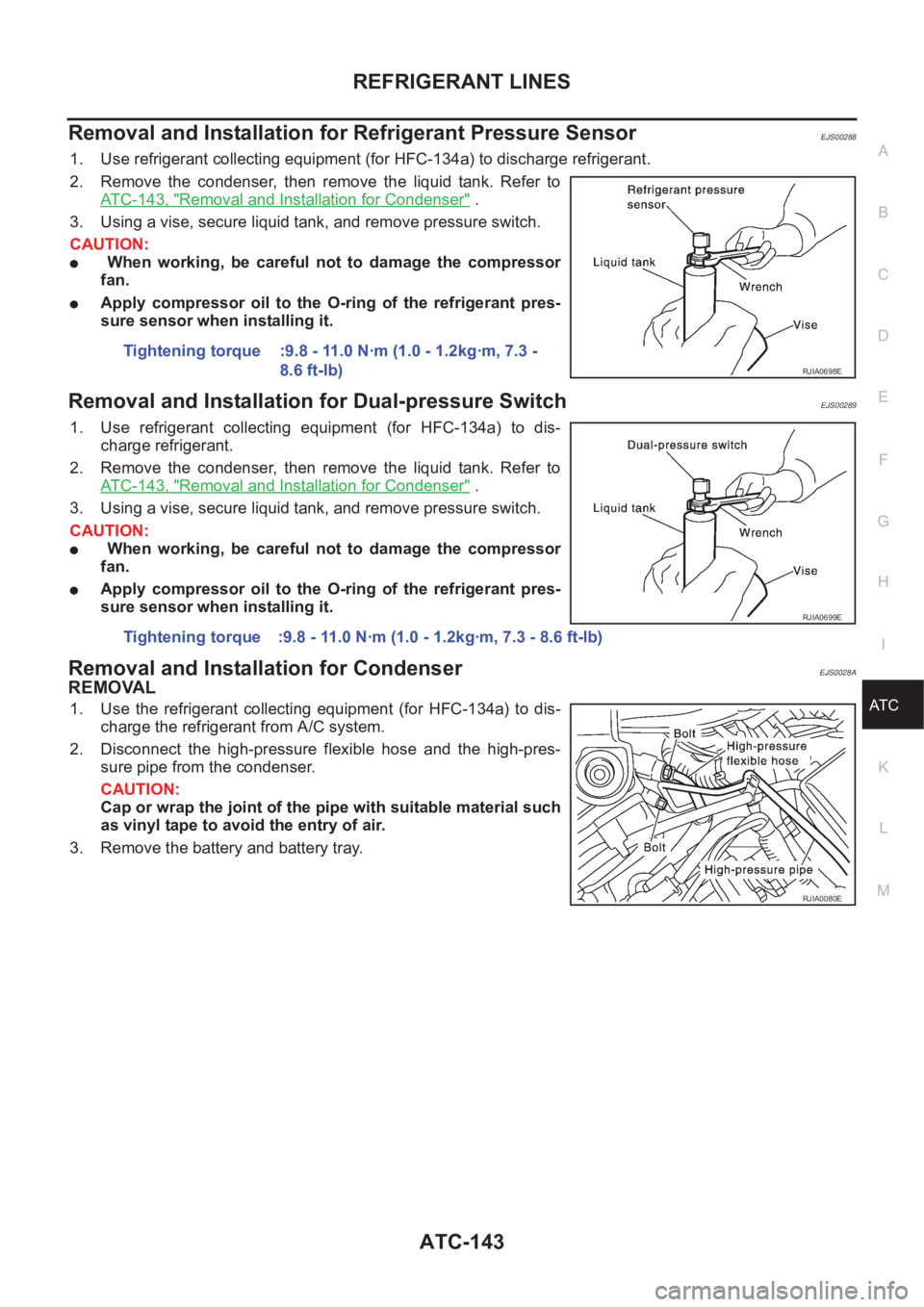 NISSAN X-TRAIL 2001  Service Repair Manual REFRIGERANT LINES
ATC-143
C
D
E
F
G
H
I
K
L
MA
B
AT C
Removal and Installation for Refrigerant Pressure SensorEJS00288
1. Use refrigerant collecting equipment (for HFC-134a) to discharge refrigerant.
