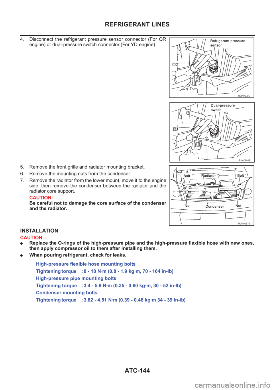 NISSAN X-TRAIL 2001  Service Repair Manual ATC-144
REFRIGERANT LINES
4. Disconnect  the  refrigerant  pressure  sensor  connector  (For  QR
engine) or dual-pressure switch connector (For YD engine).
5. Remove the front grille and radiator moun