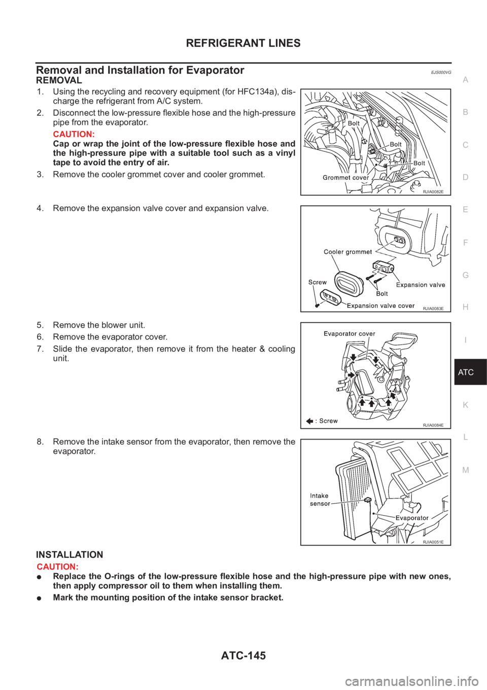NISSAN X-TRAIL 2001  Service Repair Manual REFRIGERANT LINES
ATC-145
C
D
E
F
G
H
I
K
L
MA
B
AT C
Removal and Installation for EvaporatorEJS000VG
REMOVAL
1. Using the recycling and recovery equipment (for HFC134a), dis-
charge the refrigerant f