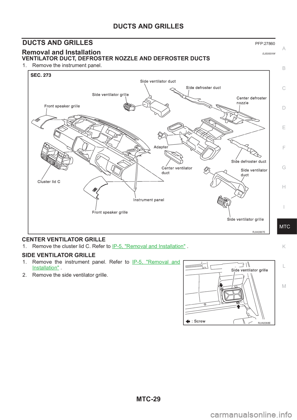 NISSAN X-TRAIL 2001  Service Repair Manual DUCTS AND GRILLES
MTC-29
C
D
E
F
G
H
I
K
L
MA
B
MTC
DUCTS AND GRILLESPFP:27860
Removal and InstallationEJS000XW
VENTILATOR DUCT, DEFROSTER NOZZLE AND DEFROSTER DUCTS
1. Remove the instrument panel.
CE