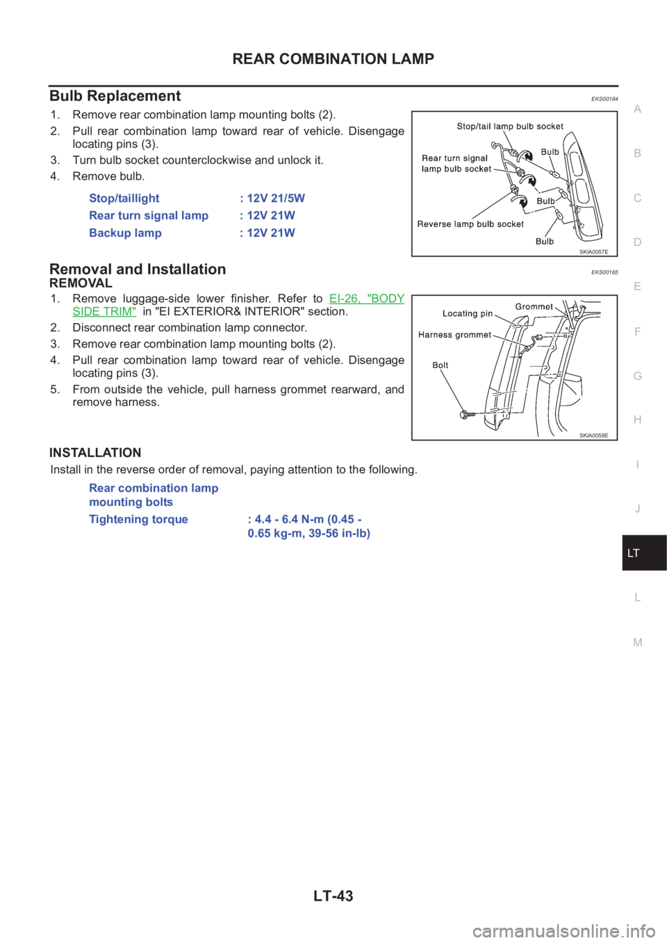 NISSAN X-TRAIL 2001  Service Repair Manual REAR COMBINATION LAMP
LT-43
C
D
E
F
G
H
I
J
L
MA
B
LT
Bulb ReplacementEKS00164
1. Remove rear combination lamp mounting bolts (2).
2. Pull  rear  combination  lamp  toward  rear  of  vehicle.  Disenga