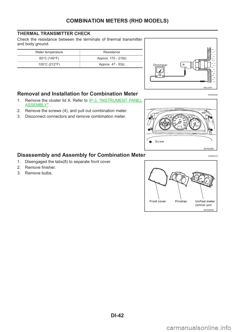 NISSAN X-TRAIL 2001  Service Repair Manual DI-42
COMBINATION METERS (RHD MODELS)
THERMAL TRANSMITTER CHECK
Check  the  resistance  between  the  terminals  of  thermal  transmitter
and body ground.
Removal and Installation for Combination Mete