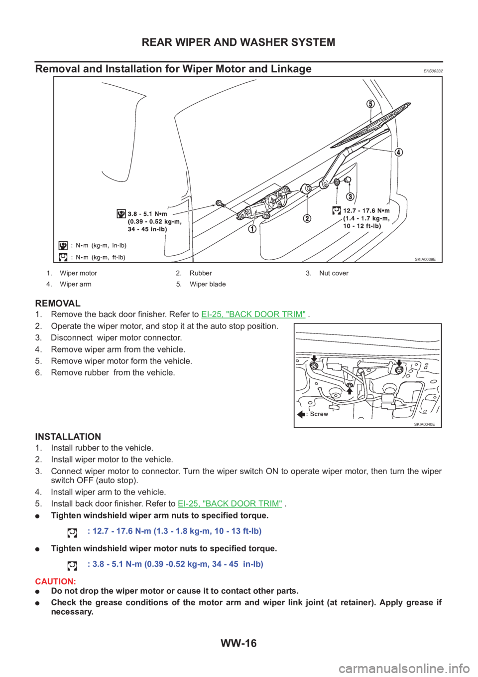 NISSAN X-TRAIL 2001  Service Repair Manual WW-16
REAR WIPER AND WASHER SYSTEM
Removal and Installation for Wiper Motor and Linkage 
EKS00332
REMOVAL
1. Remove the back door finisher. Refer to EI-25, "BACK DOOR TRIM" .
2. Operate the wi