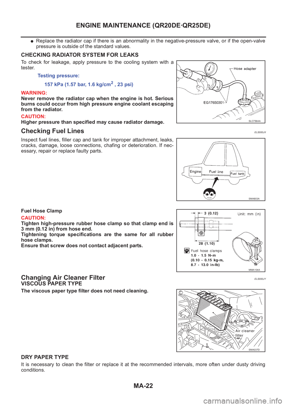 NISSAN X-TRAIL 2001  Service Repair Manual MA-22
ENGINE MAINTENANCE (QR20DE·QR25DE)
●Replace the radiator cap if there is an abnormality in the negative-pressure valve, or if the open-valve
pressure is outside of the standard values.
CHECKI
