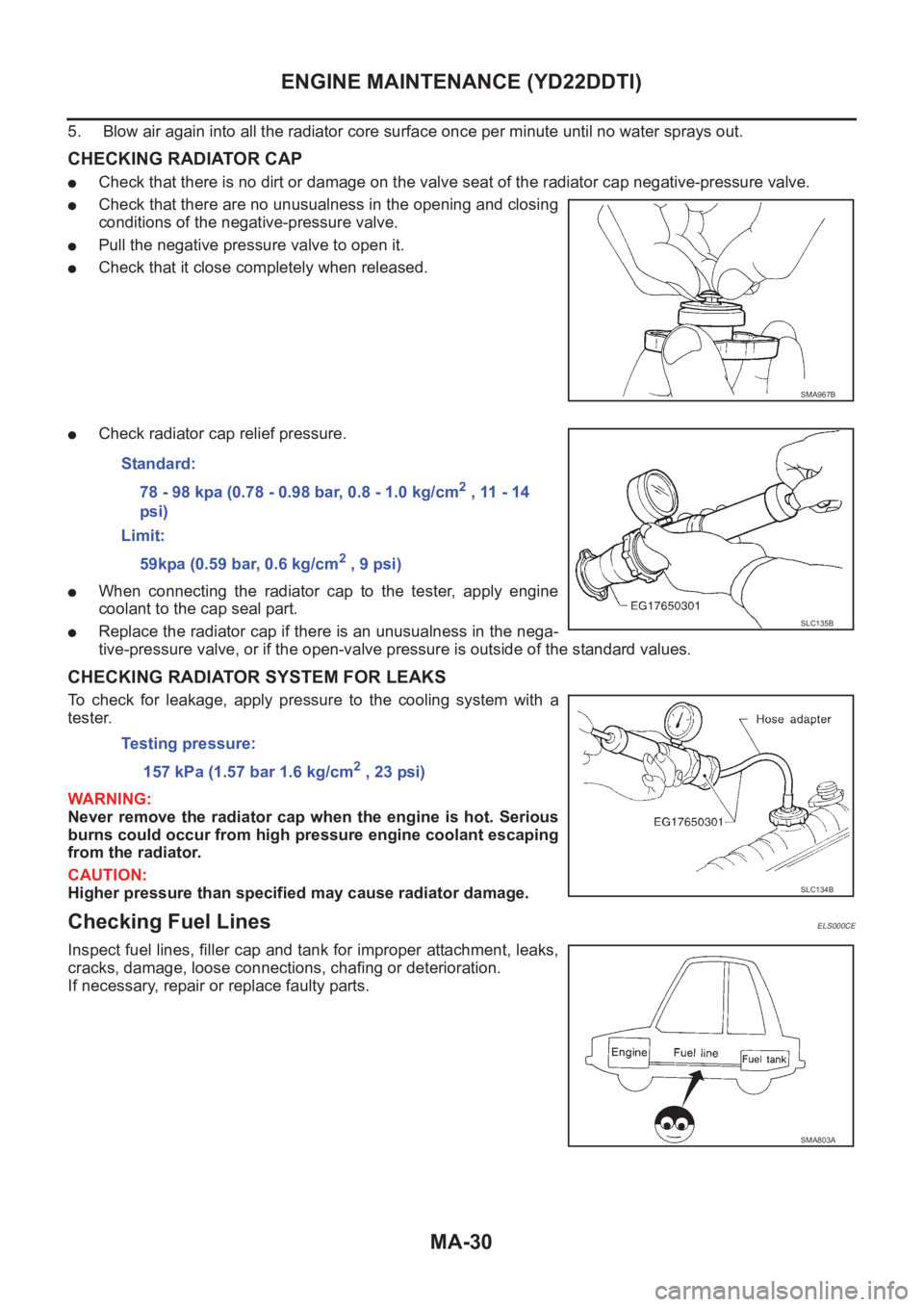 NISSAN X-TRAIL 2001  Service Repair Manual MA-30
ENGINE MAINTENANCE (YD22DDTI)
5.  Blow air again into all the radiator core surface once per minute until no water sprays out.
CHECKING RADIATOR CAP
●Check that there is no dirt or damage on t