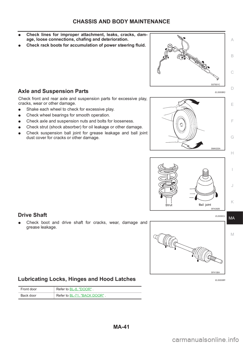 NISSAN X-TRAIL 2001  Service Repair Manual CHASSIS AND BODY MAINTENANCE
MA-41
C
D
E
F
G
H
I
J
K
MA
B
MA
●Check  lines  for  improper  attachment,  leaks,  cracks,  dam-
age, loose connections, chafing and deterioration.
●Check rack boots f