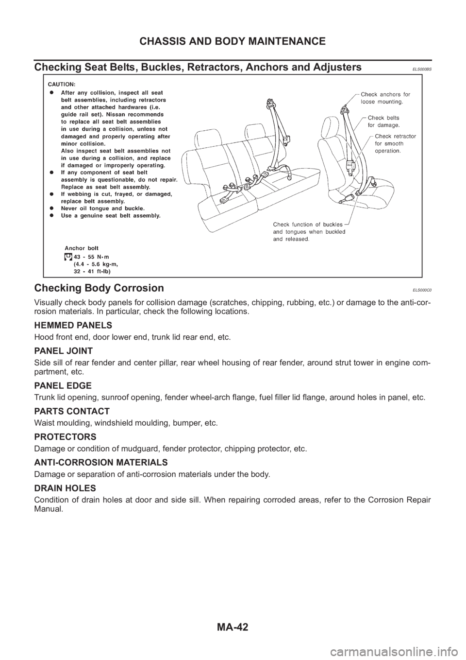 NISSAN X-TRAIL 2001  Service Repair Manual MA-42
CHASSIS AND BODY MAINTENANCE
Checking Seat Belts, Buckles, Retractors, Anchors and Adjusters
ELS000BS
Checking Body CorrosionELS000C0
Visually check body panels for collision damage (scratches, 