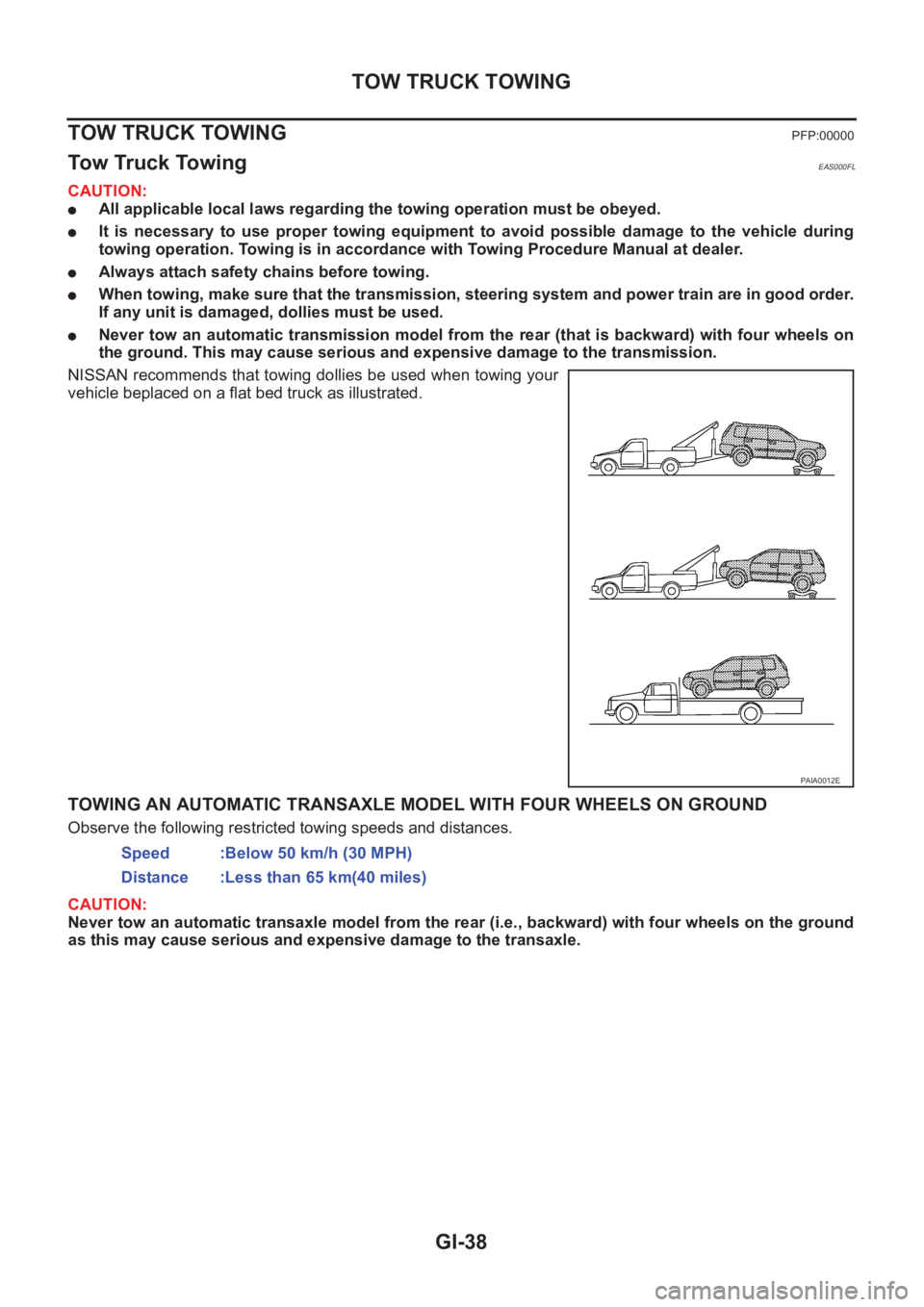 NISSAN X-TRAIL 2001 Service Repair Manual GI-38
TOW TRUCK TOWING
TOW TRUCK TOWING
PFP:00000
Tow Truck TowingEAS000FL
CAUTION:
●All applicable local laws regarding the towing operation must be obeyed.
●It is necessary to use proper t NISSAN X-TRAIL 2001 Service Repair Manual GI-38
TOW TRUCK TOWING
TOW TRUCK TOWING
PFP:00000
Tow Truck TowingEAS000FL
CAUTION:
●All applicable local laws regarding the towing operation must be obeyed.
●It is necessary to use proper t