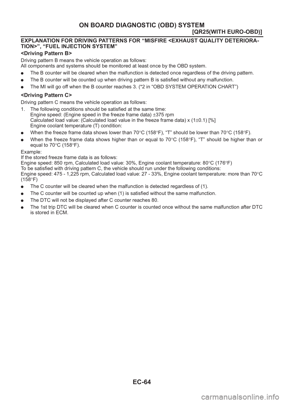 NISSAN X-TRAIL 2001  Service Repair Manual EC-64
[QR25(WITH EURO-OBD)]
ON BOARD DIAGNOSTIC (OBD) SYSTEM
EXPLANATION FOR DRIVING PATTERNS FOR “MISFIRE <EXHAUST QUALITY DETERIORA-
TION>”, “FUEL INJECTION SYSTEM”
<Driving Pattern B>
Drivi