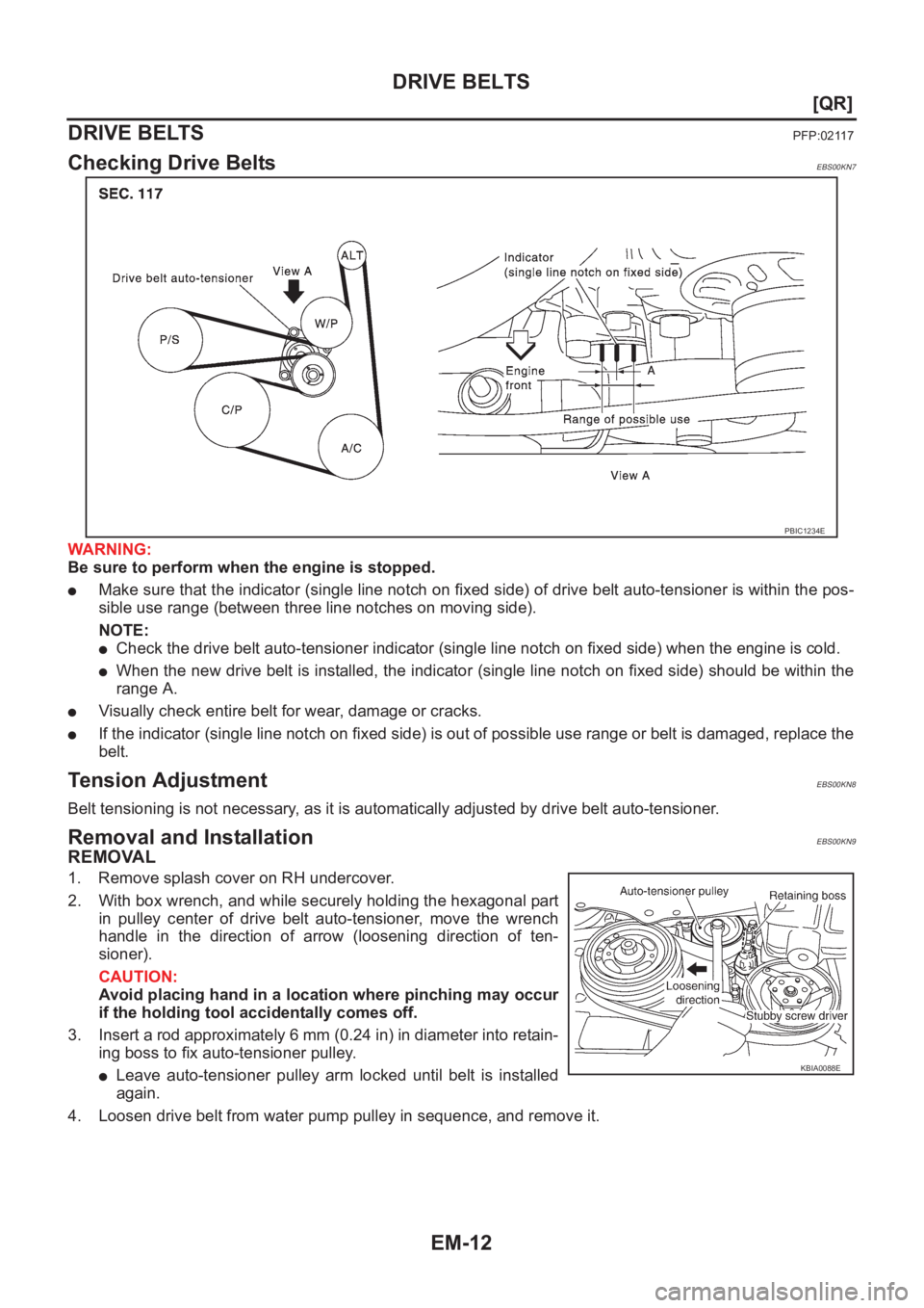 NISSAN X-TRAIL 2001  Service Repair Manual EM-12
[QR]
DRIVE BELTS
DRIVE BELTS
PFP:02117
Checking Drive BeltsEBS00KN7
WARNING:
Be sure to perform when the engine is stopped.
●Make sure that the indicator (single line notch on fixed side) of d