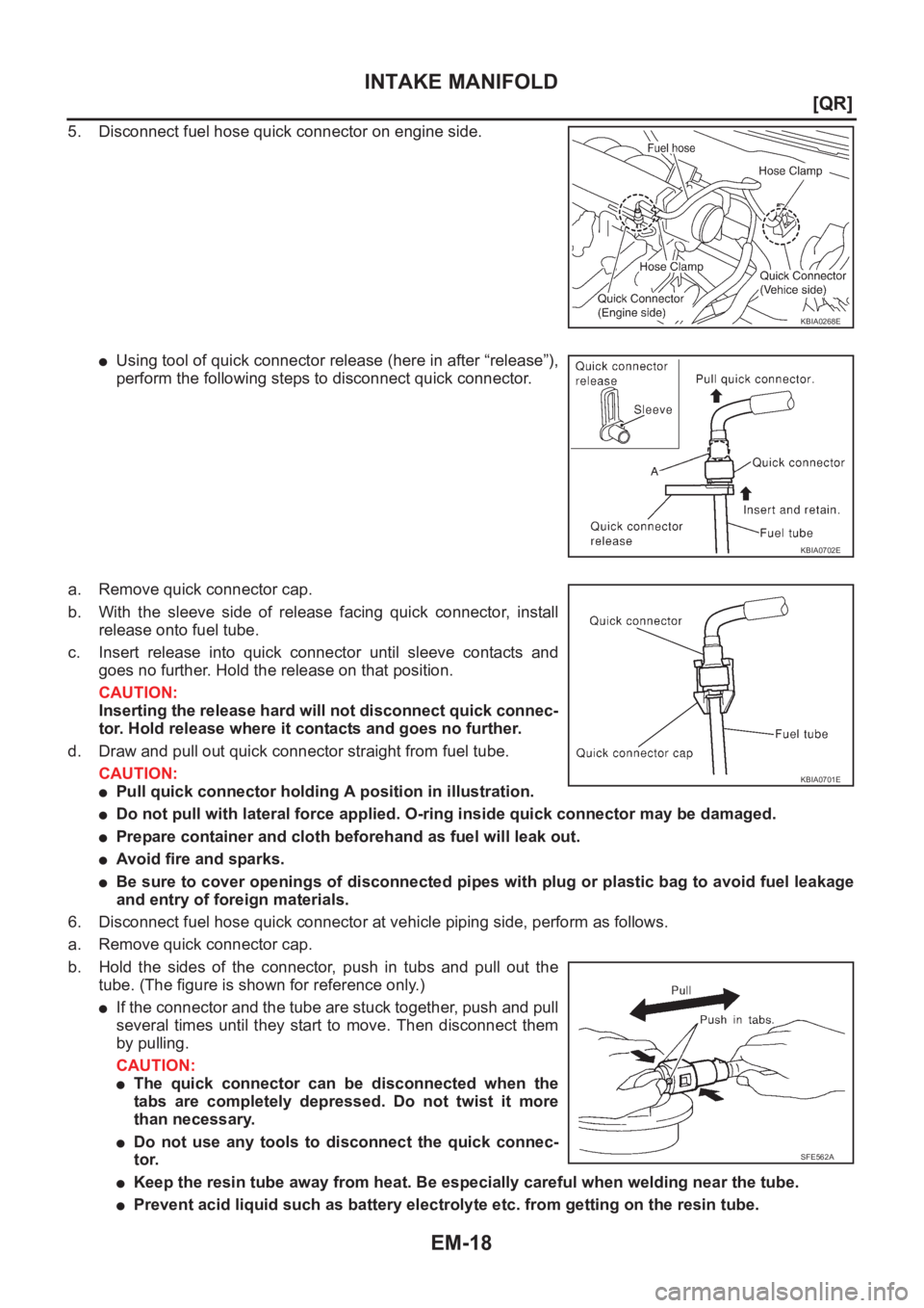 NISSAN X-TRAIL 2001  Service Repair Manual EM-18
[QR]
INTAKE MANIFOLD
5. Disconnect fuel hose quick connector on engine side.
●Using tool of quick connector release (here in after “release”),
perform the following steps to disconnect qui