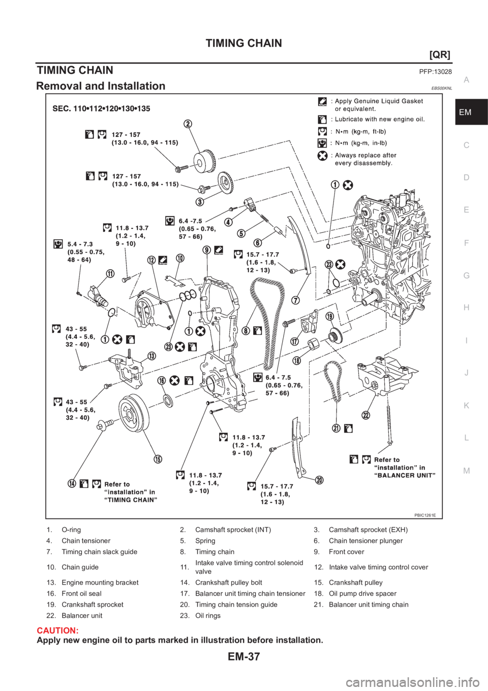 NISSAN X-TRAIL 2001  Service Repair Manual TIMING CHAIN
EM-37
[QR]
C
D
E
F
G
H
I
J
K
L
MA
EM
TIMING CHAINPFP:13028
Removal and InstallationEBS00KNL
CAUTION:
Apply new engine oil to parts marked in illustration before installation.
PBIC1261E
1.