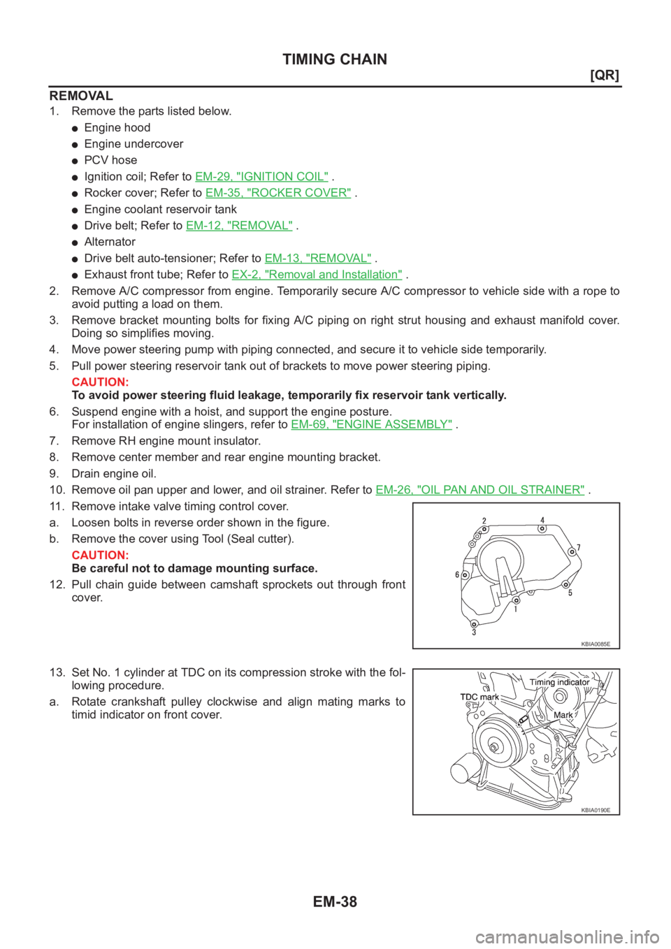 NISSAN X-TRAIL 2001  Service Repair Manual EM-38
[QR]
TIMING CHAIN
REMOVAL
1. Remove the parts listed below.
●Engine hood
●Engine undercover
●PCV hose
●Ignition coil; Refer to EM-29, "IGNITION COIL" .
●Rocker cover; Refer to 