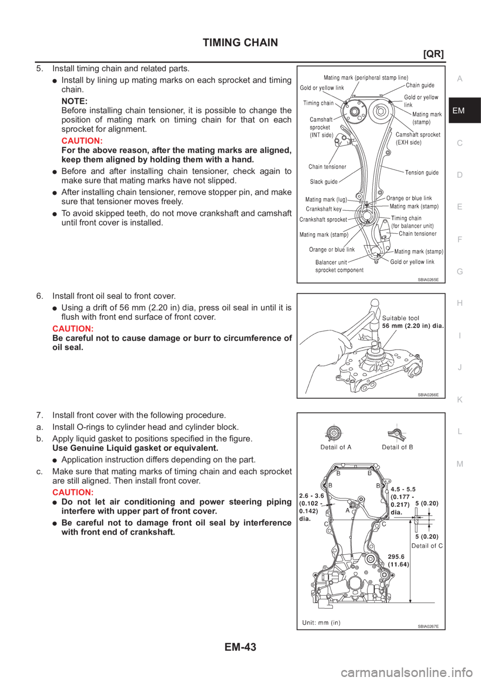 NISSAN X-TRAIL 2001  Service Repair Manual TIMING CHAIN
EM-43
[QR]
C
D
E
F
G
H
I
J
K
L
MA
EM
5. Install timing chain and related parts.
●Install by lining up mating marks on each sprocket and timing
chain.
NOTE:
Before  installing  chain  te