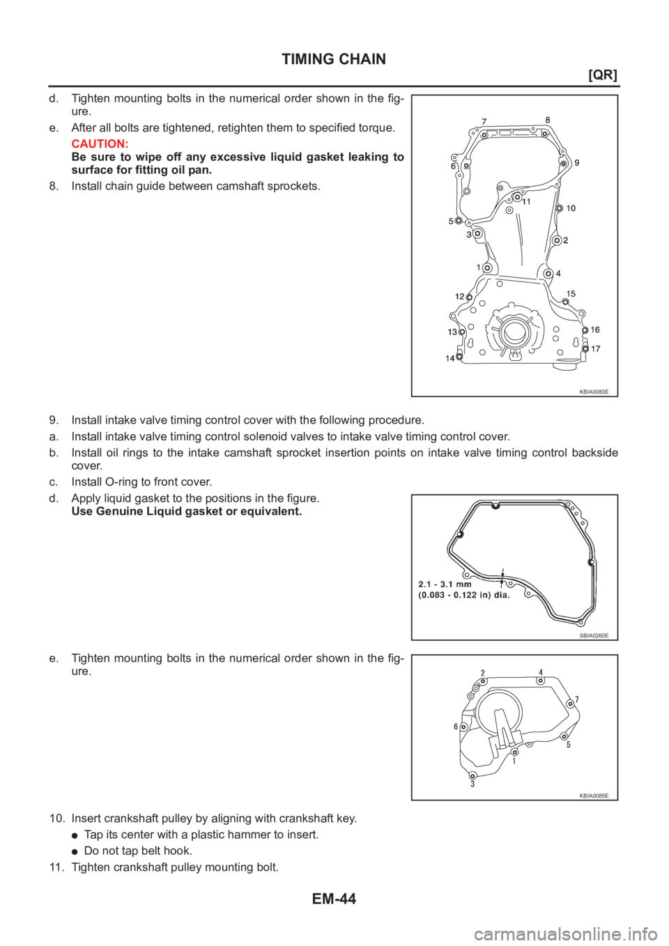 NISSAN X-TRAIL 2001  Service Repair Manual EM-44
[QR]
TIMING CHAIN
d. Tighten  mounting  bolts  in  the  numerical  order  shown  in  the  fig-
ure.
e. After all bolts are tightened, retighten them to specified torque.
CAUTION:
Be  sure  to  w