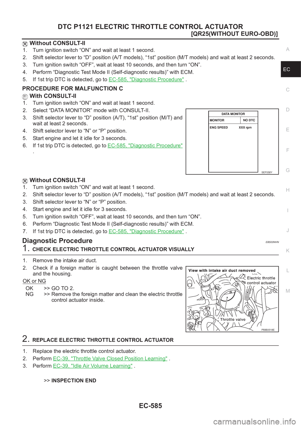 NISSAN X-TRAIL 2001  Service Repair Manual DTC P1121 ELECTRIC THROTTLE CONTROL ACTUATOR
EC-585
[QR25(WITHOUT EURO-OBD)]
C
D
E
F
G
H
I
J
K
L
MA
EC
 Without CONSULT-II
1. Turn ignition switch “ON” and wait at least 1 second.
2. Shift selecto