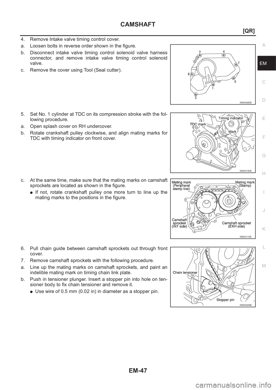 NISSAN X-TRAIL 2001  Service Repair Manual CAMSHAFT
EM-47
[QR]
C
D
E
F
G
H
I
J
K
L
MA
EM
4. Remove Intake valve timing control cover.
a. Loosen bolts in reverse order shown in the figure.
b. Disconnect  intake  valve  timing  control  solenoid