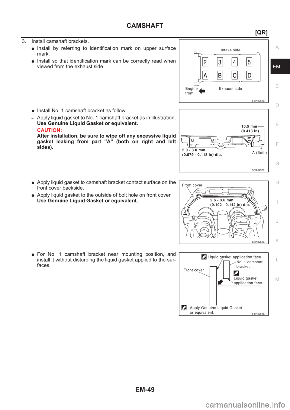 NISSAN X-TRAIL 2001  Service Repair Manual CAMSHAFT
EM-49
[QR]
C
D
E
F
G
H
I
J
K
L
MA
EM
3. Install camshaft brackets.
●Install  by  referring  to  identification  mark  on  upper  surface
mark.
●Install  so  that  identification  mark  ca