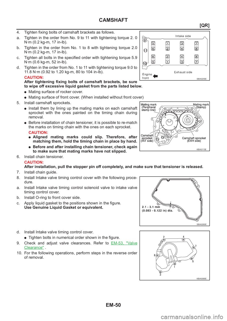 NISSAN X-TRAIL 2001  Service Repair Manual EM-50
[QR]
CAMSHAFT
4. Tighten fixing bolts of camshaft brackets as follows.
a. Tighten in the order from No. 9 to 11 with tightening torque 2. 0
N·m (0.2 kg-m, 17 in-lb).
b. Tighten  in  the  order 