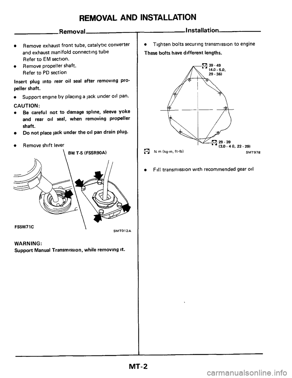 NISSAN 300ZX 1984 Z31 Manual Transmission Workshop Manual REMOVAL AND INSTALLATION 
Remove exhaust front tube,  catalytic  converter 
and  exhaust  manifold  connecting  tube 
Refer  to 
EM section. 
a Remove  propeller  shaft. 
Refer  to 
PD section 
Insert