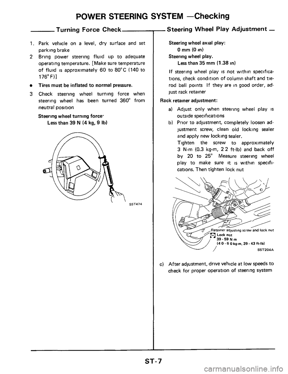 NISSAN 300ZX 1984 Z31 Steering System Workshop Manual POWER STEERING SYSTEM -Checking
Turning Force Check
1. Park vehicle on a level, dry surface and set
parking brake
2 Bring power steering fluid up to adequate
operating temperature. [Make s NISSAN 300ZX 1984 Z31 Steering System Workshop Manual POWER STEERING SYSTEM -Checking
Turning Force Check
1. Park vehicle on a level, dry surface and set
parking brake
2 Bring power steering fluid up to adequate
operating temperature. [Make s