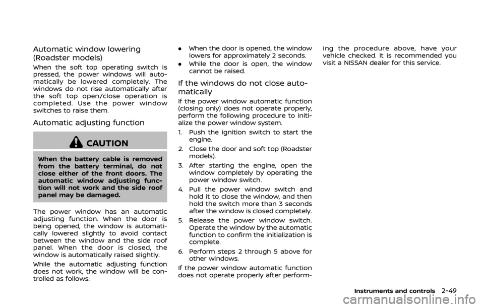 NISSAN 370Z COUPE 2019 Owners Manual Automatic window lowering
(Roadster models)
When the soft top operating switch is
pressed, the power windows will auto-
matically be lowered completely. The
windows do not rise automatically after
the NISSAN 370Z COUPE 2019 Owners Manual Automatic window lowering
(Roadster models)
When the soft top operating switch is
pressed, the power windows will auto-
matically be lowered completely. The
windows do not rise automatically after
the