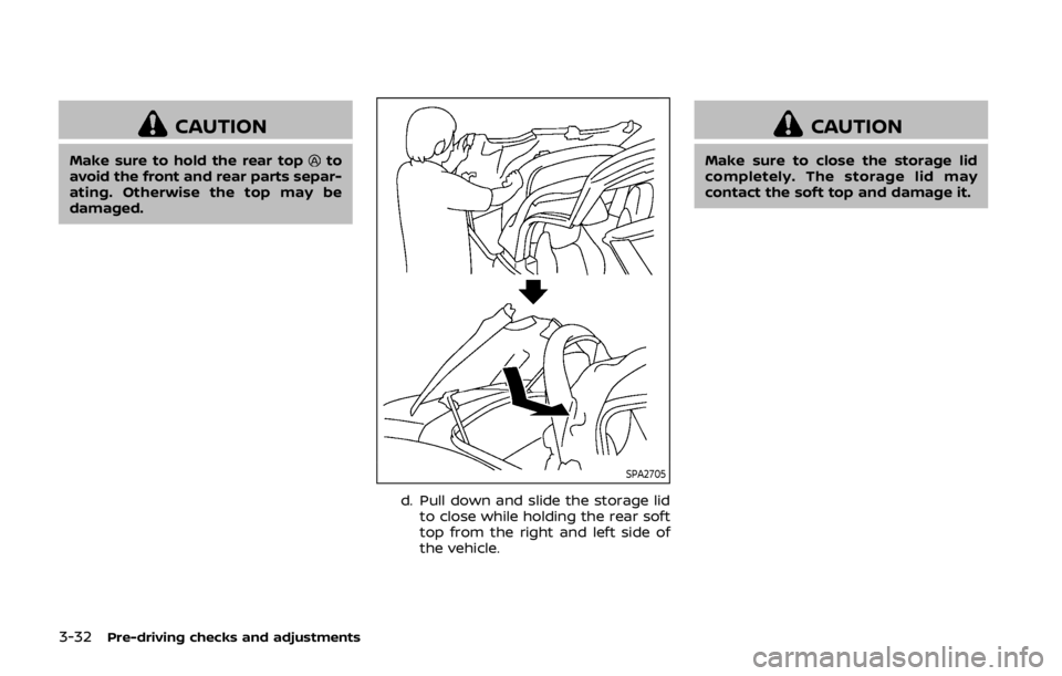 NISSAN 370Z COUPE 2019  Owners Manual 3-32Pre-driving checks and adjustments
CAUTION
Make sure to hold the rear topto
avoid the front and rear parts separ-
ating. Otherwise the top may be
damaged.
SPA2705
d. Pull down and slide the storag
