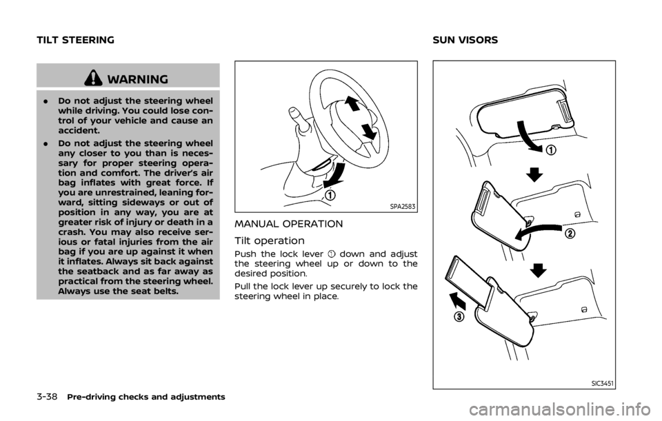 NISSAN 370Z COUPE 2019  Owners Manual 3-38Pre-driving checks and adjustments
WARNING
.Do not adjust the steering wheel
while driving. You could lose con-
trol of your vehicle and cause an
accident.
. Do not adjust the steering wheel
any c