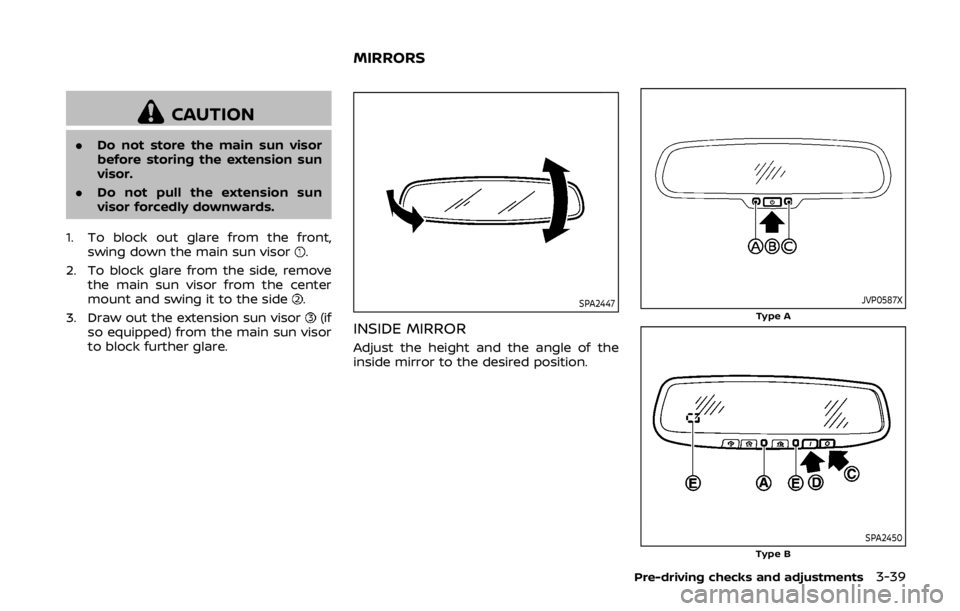 NISSAN 370Z COUPE 2019  Owners Manual CAUTION
.Do not store the main sun visor
before storing the extension sun
visor.
. Do not pull the extension sun
visor forcedly downwards.
1. To block out glare from the front, swing down the main sun