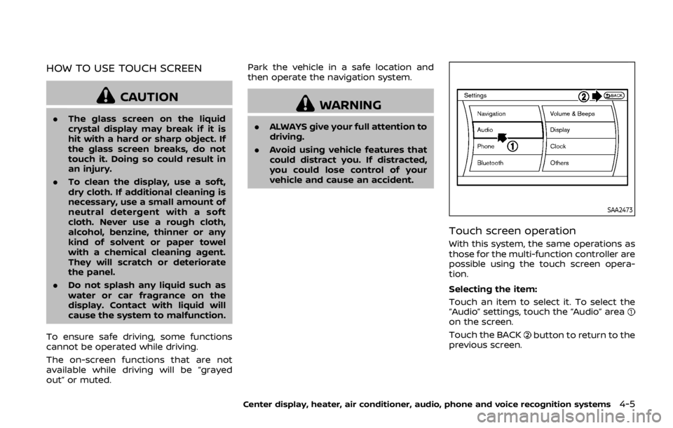 NISSAN 370Z COUPE 2019 Owners Manual HOW TO USE TOUCH SCREEN
CAUTION
.The glass screen on the liquid
crystal display may break if it is
hit with a hard or sharp object. If
the glass screen breaks, do not
touch it. Doing so could result i NISSAN 370Z COUPE 2019 Owners Manual HOW TO USE TOUCH SCREEN
CAUTION
.The glass screen on the liquid
crystal display may break if it is
hit with a hard or sharp object. If
the glass screen breaks, do not
touch it. Doing so could result i