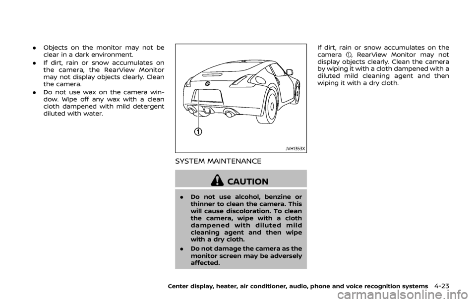 NISSAN 370Z COUPE 2019  Owners Manual .Objects on the monitor may not be
clear in a dark environment.
. If dirt, rain or snow accumulates on
the camera, the RearView Monitor
may not display objects clearly. Clean
the camera.
. Do not use 