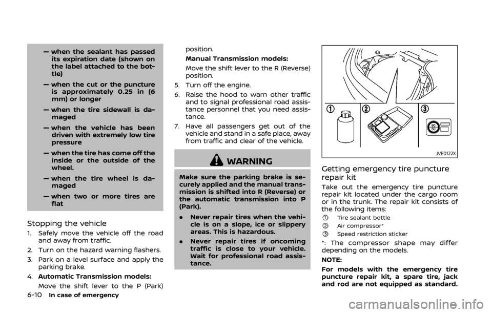NISSAN 370Z COUPE 2019 Owners Manual 6-10In case of emergency
— when the sealant has passedits expiration date (shown on
the label attached to the bot-
tle)
— when the cut or the puncture is approximately 0.25 in (6
mm) or longer
— NISSAN 370Z COUPE 2019 Owners Manual 6-10In case of emergency
— when the sealant has passedits expiration date (shown on
the label attached to the bot-
tle)
— when the cut or the puncture is approximately 0.25 in (6
mm) or longer
—