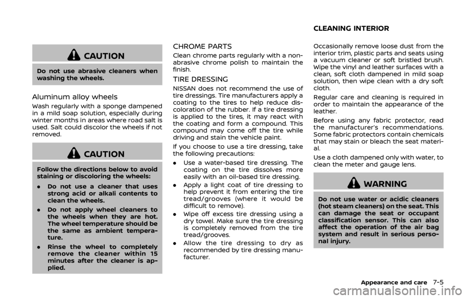 NISSAN 370Z COUPE 2019 Owners Manual CAUTION
Do not use abrasive cleaners when
washing the wheels.
Aluminum alloy wheels
Wash regularly with a sponge dampened
in a mild soap solution, especially during
winter months in areas where road s NISSAN 370Z COUPE 2019 Owners Manual CAUTION
Do not use abrasive cleaners when
washing the wheels.
Aluminum alloy wheels
Wash regularly with a sponge dampened
in a mild soap solution, especially during
winter months in areas where road s