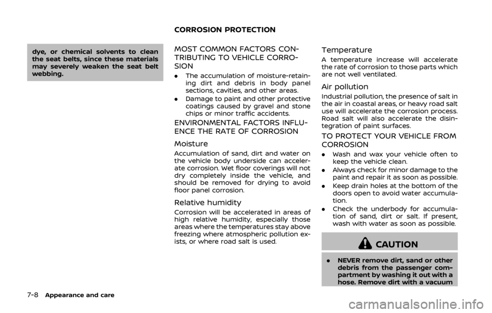 NISSAN 370Z COUPE 2019 Owners Manual 7-8Appearance and care
dye, or chemical solvents to clean
the seat belts, since these materials
may severely weaken the seat belt
webbing.MOST COMMON FACTORS CON-
TRIBUTING TO VEHICLE CORRO-
SION
.The NISSAN 370Z COUPE 2019 Owners Manual 7-8Appearance and care
dye, or chemical solvents to clean
the seat belts, since these materials
may severely weaken the seat belt
webbing.MOST COMMON FACTORS CON-
TRIBUTING TO VEHICLE CORRO-
SION
.The