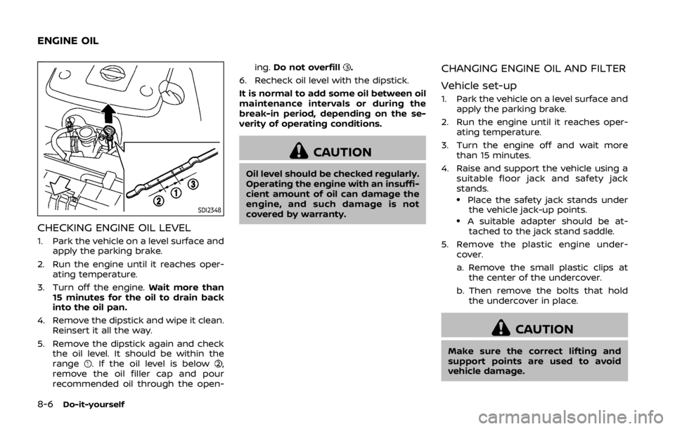 NISSAN 370Z COUPE 2019 Owners Manual 8-6Do-it-yourself
SDI2348
CHECKING ENGINE OIL LEVEL
1. Park the vehicle on a level surface andapply the parking brake.
2. Run the engine until it reaches oper- ating temperature.
3. Turn off the engin NISSAN 370Z COUPE 2019 Owners Manual 8-6Do-it-yourself
SDI2348
CHECKING ENGINE OIL LEVEL
1. Park the vehicle on a level surface andapply the parking brake.
2. Run the engine until it reaches oper- ating temperature.
3. Turn off the engin
