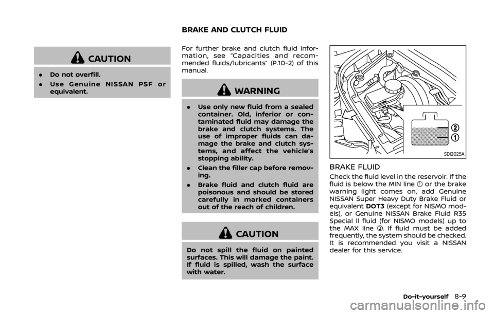 NISSAN 370Z COUPE 2019 Owners Manual CAUTION
.Do not overfill.
. Use Genuine NISSAN PSF or
equivalent. For further brake and clutch fluid infor-
mation, see “Capacities and recom-
mended fluids/lubricants” (P.10-2) of this
manual.
WA NISSAN 370Z COUPE 2019 Owners Manual CAUTION
.Do not overfill.
. Use Genuine NISSAN PSF or
equivalent. For further brake and clutch fluid infor-
mation, see “Capacities and recom-
mended fluids/lubricants” (P.10-2) of this
manual.
WA