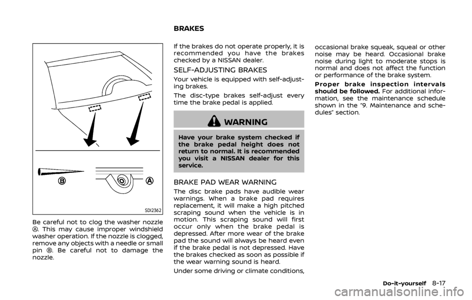 NISSAN 370Z COUPE 2019 Owners Manual SDI2362
Be careful not to clog the washer nozzle. This may cause improper windshield
washer operation. If the nozzle is clogged,
remove any objects with a needle or small
pin
. Be careful not to damag NISSAN 370Z COUPE 2019 Owners Manual SDI2362
Be careful not to clog the washer nozzle. This may cause improper windshield
washer operation. If the nozzle is clogged,
remove any objects with a needle or small
pin
. Be careful not to damag
