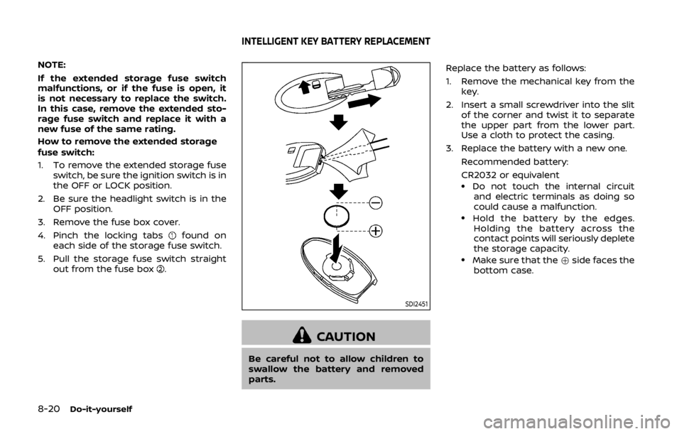 NISSAN 370Z COUPE 2019 Owners Manual 8-20Do-it-yourself
NOTE:
If the extended storage fuse switch
malfunctions, or if the fuse is open, it
is not necessary to replace the switch.
In this case, remove the extended sto-
rage fuse switch an NISSAN 370Z COUPE 2019 Owners Manual 8-20Do-it-yourself
NOTE:
If the extended storage fuse switch
malfunctions, or if the fuse is open, it
is not necessary to replace the switch.
In this case, remove the extended sto-
rage fuse switch an