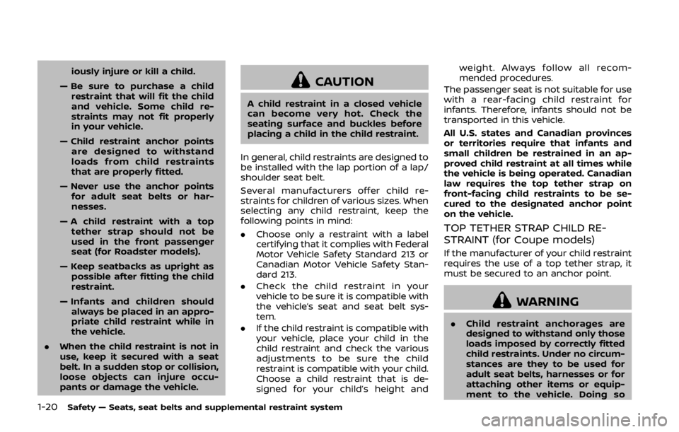 NISSAN 370Z COUPE 2019 Owners Manual 1-20Safety — Seats, seat belts and supplemental restraint system
iously injure or kill a child.
— Be sure to purchase a child restraint that will fit the child
and vehicle. Some child re-
straints NISSAN 370Z COUPE 2019 Owners Manual 1-20Safety — Seats, seat belts and supplemental restraint system
iously injure or kill a child.
— Be sure to purchase a child restraint that will fit the child
and vehicle. Some child re-
straints