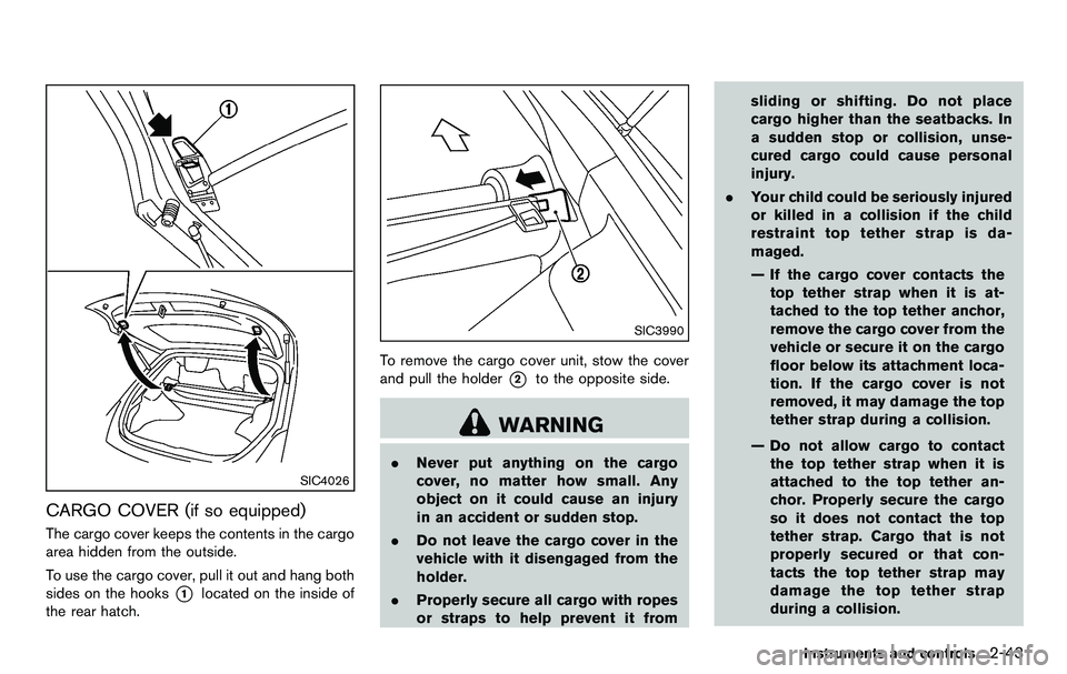 NISSAN 370Z COUPE 2012  Owners Manual SIC4026
CARGO COVER (if so equipped)
The cargo cover keeps the contents in the cargo
area hidden from the outside.
To use the cargo cover, pull it out and hang both
sides on the hooks
*1located on the