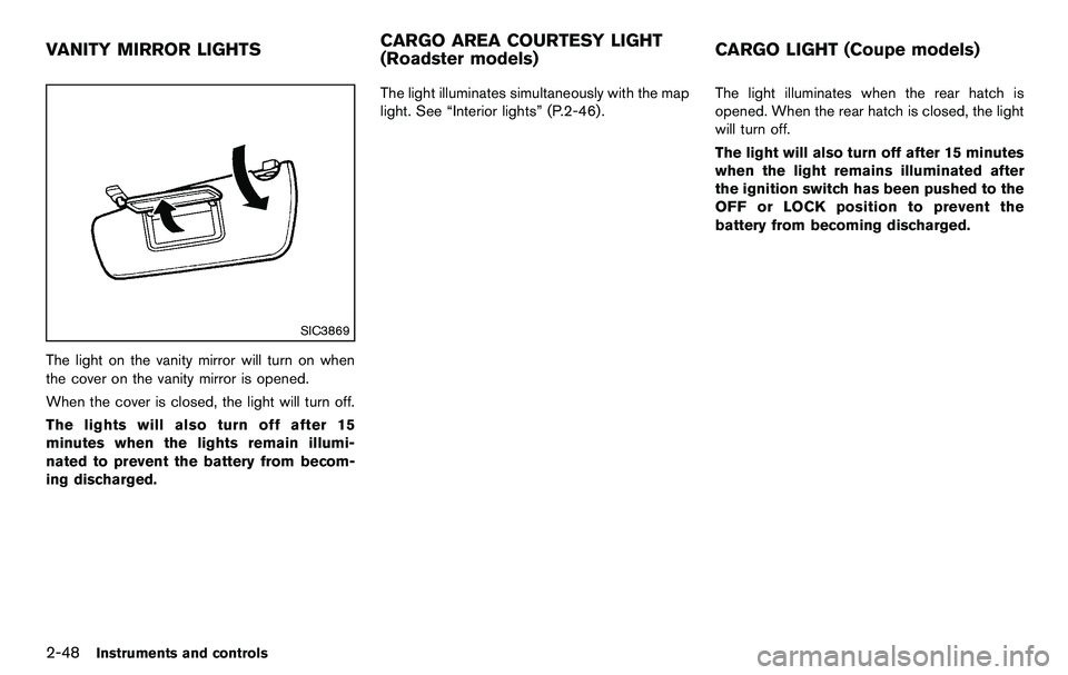 NISSAN 370Z COUPE 2012  Owners Manual 2-48Instruments and controls
SIC3869
The light on the vanity mirror will turn on when
the cover on the vanity mirror is opened.
When the cover is closed, the light will turn off.
The lights will also 
