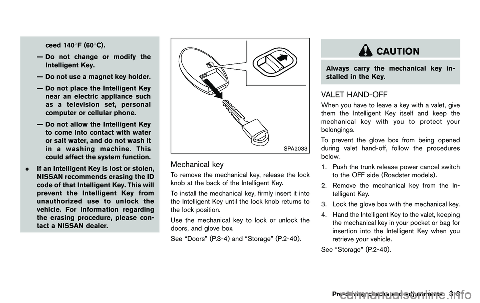 NISSAN 370Z COUPE 2012  Owners Manual ceed 1408F (608C) .
— Do not change or modify the Intelligent Key.
— Do not use a magnet key holder.
— Do not place the Intelligent Key near an electric appliance such
as a television set, perso