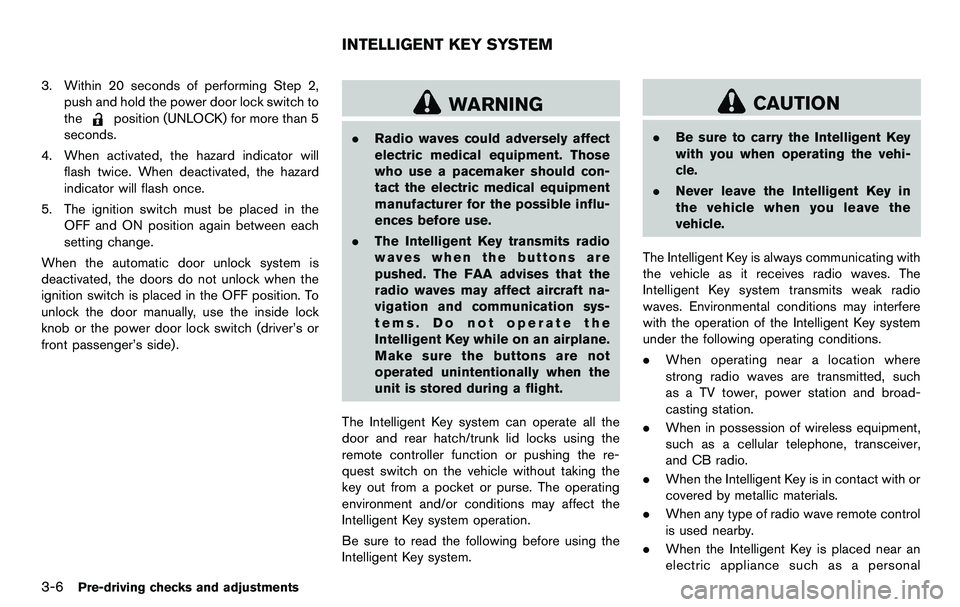 NISSAN 370Z COUPE 2012  Owners Manual 3-6Pre-driving checks and adjustments
3. Within 20 seconds of performing Step 2,push and hold the power door lock switch to
the
position (UNLOCK) for more than 5
seconds.
4. When activated, the hazard