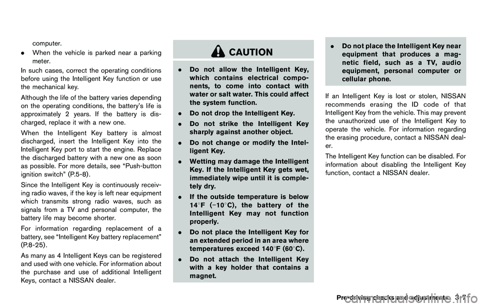 NISSAN 370Z COUPE 2012  Owners Manual computer.
. When the vehicle is parked near a parking
meter.
In such cases, correct the operating conditions
before using the Intelligent Key function or use
the mechanical key.
Although the life of t