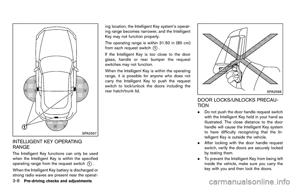 NISSAN 370Z COUPE 2012  Owners Manual 3-8Pre-driving checks and adjustments
SPA2567
INTELLIGENT KEY OPERATING
RANGE
The Intelligent Key functions can only be used
when the Intelligent Key is within the specified
operating range from the r